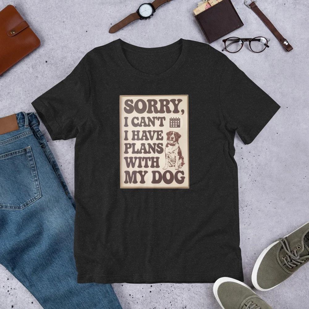 Sorry I can't I have plans with my Dog Unisex t-shirt