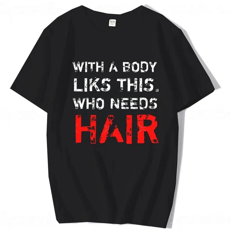 With A Body Like This Who Needs Hair Shirt Bald Gift Leisure T Shirts For Men Tops T Shirt Outdoor New Funny Cloth gift
