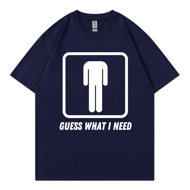 Guess What I Need Funny Meme Tshirt Unisex Unisex Fashion Oneck Short Sleeve Tshirts Summer Casual Comfort 100cotton T Shirts