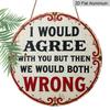 2D Flat 1pc Vintage Aluminium Metal Sign - "I Would Agree with You But Then We Would Both Be Wrong", 8x8 in, Wall Decor for Home, Laundry Room, Gym