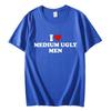 I Love Medium Ugly Men Funny Meme Tshirt High Quality Fashion Oversized Tshirts Men Women Casual Cotton Short Sleeve T Shirt