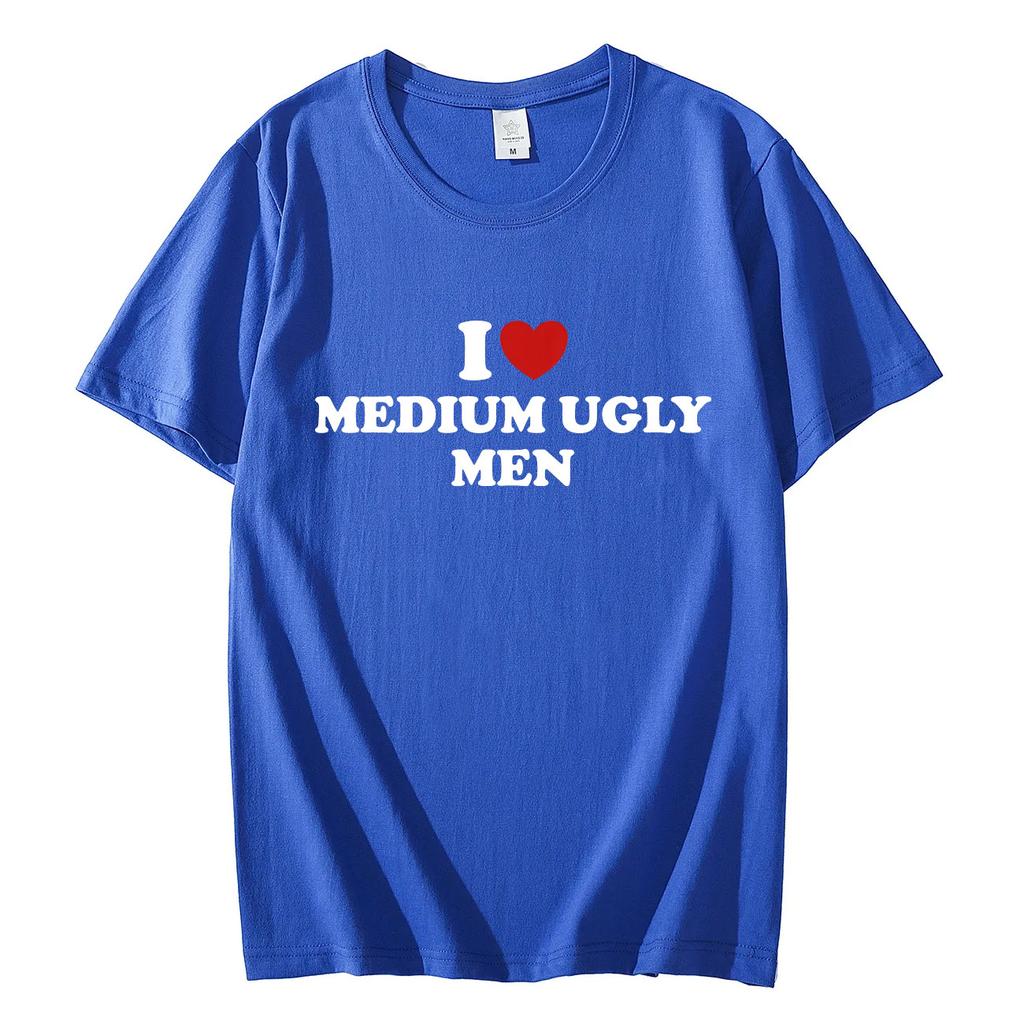 I Love Medium Ugly Men Funny Meme Tshirt High Quality Fashion Oversized Tshirts Men Women Casual Cotton Short Sleeve T Shirt