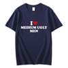 I Love Medium Ugly Men Funny Meme Tshirt High Quality Fashion Oversized Tshirts Men Women Casual Cotton Short Sleeve T Shirt