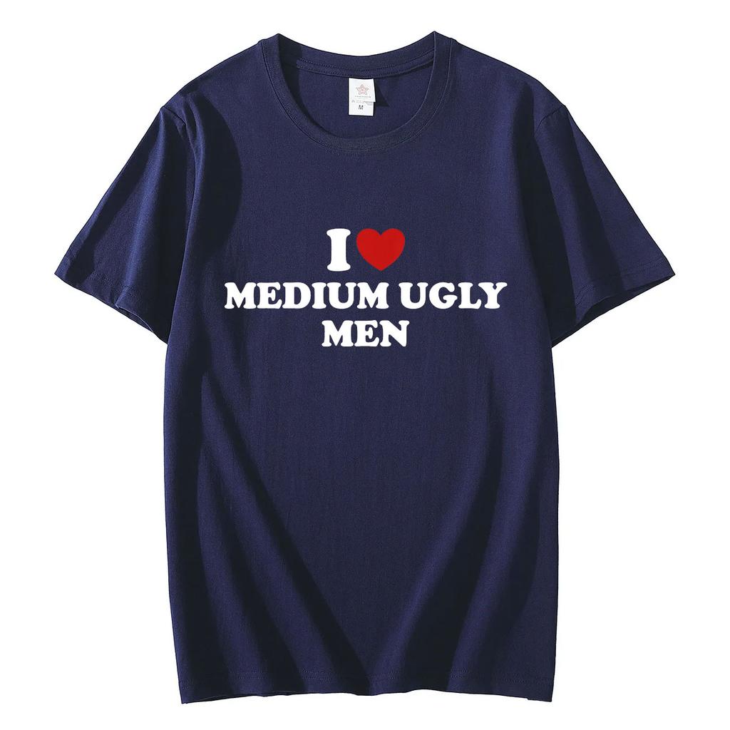 I Love Medium Ugly Men Funny Meme Tshirt High Quality Fashion Oversized Tshirts Men Women Casual Cotton Short Sleeve T Shirt