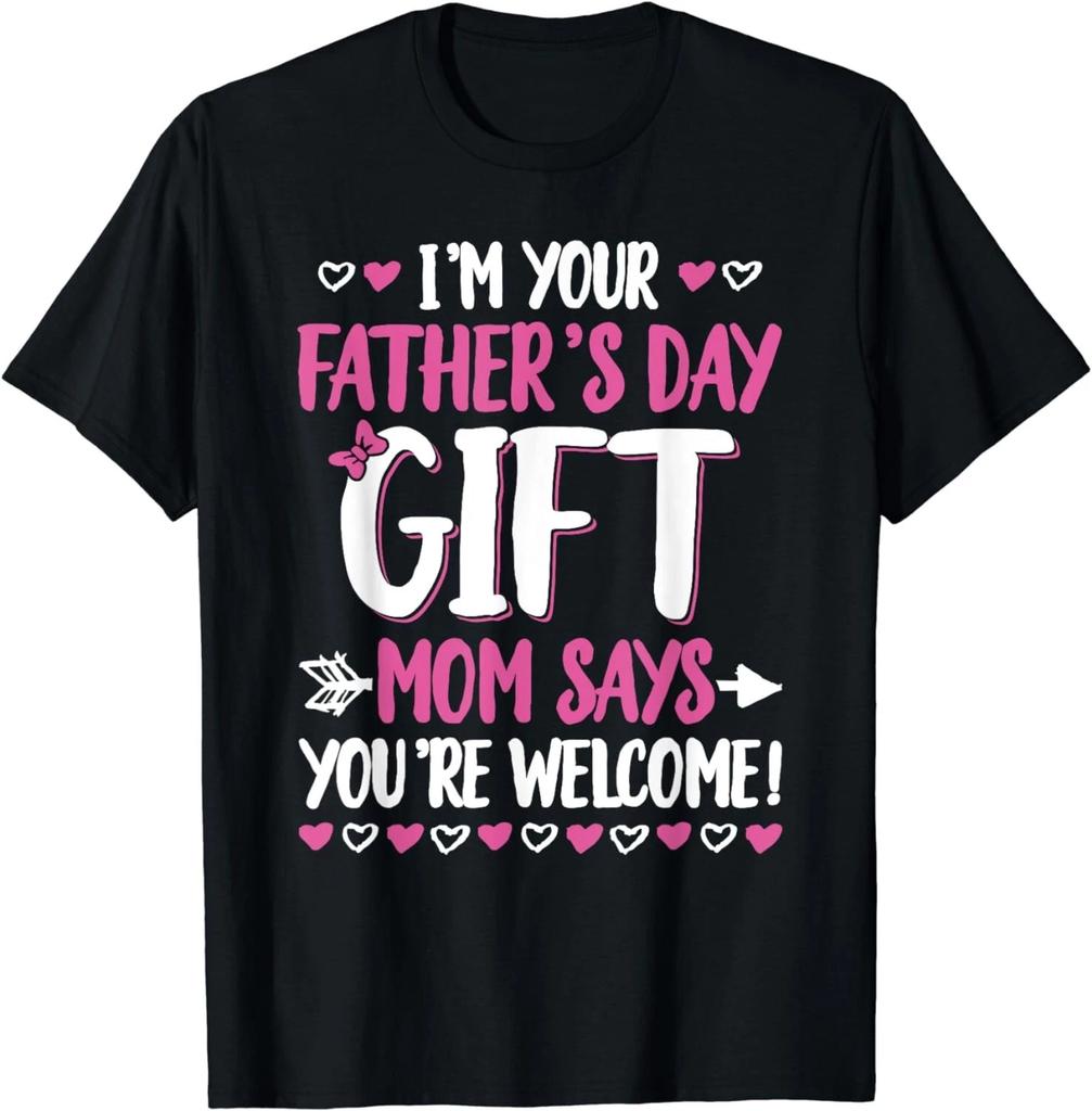 Tee Funny I'm Your Father's Day Gift Mom Says You're Welcome Gift Unisex T-Shirt