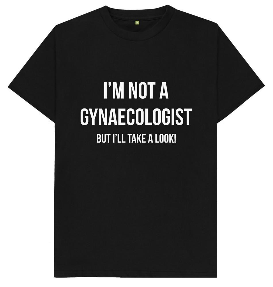 I'm Not A Gynaecologist But I'll Take A Look T Shirt