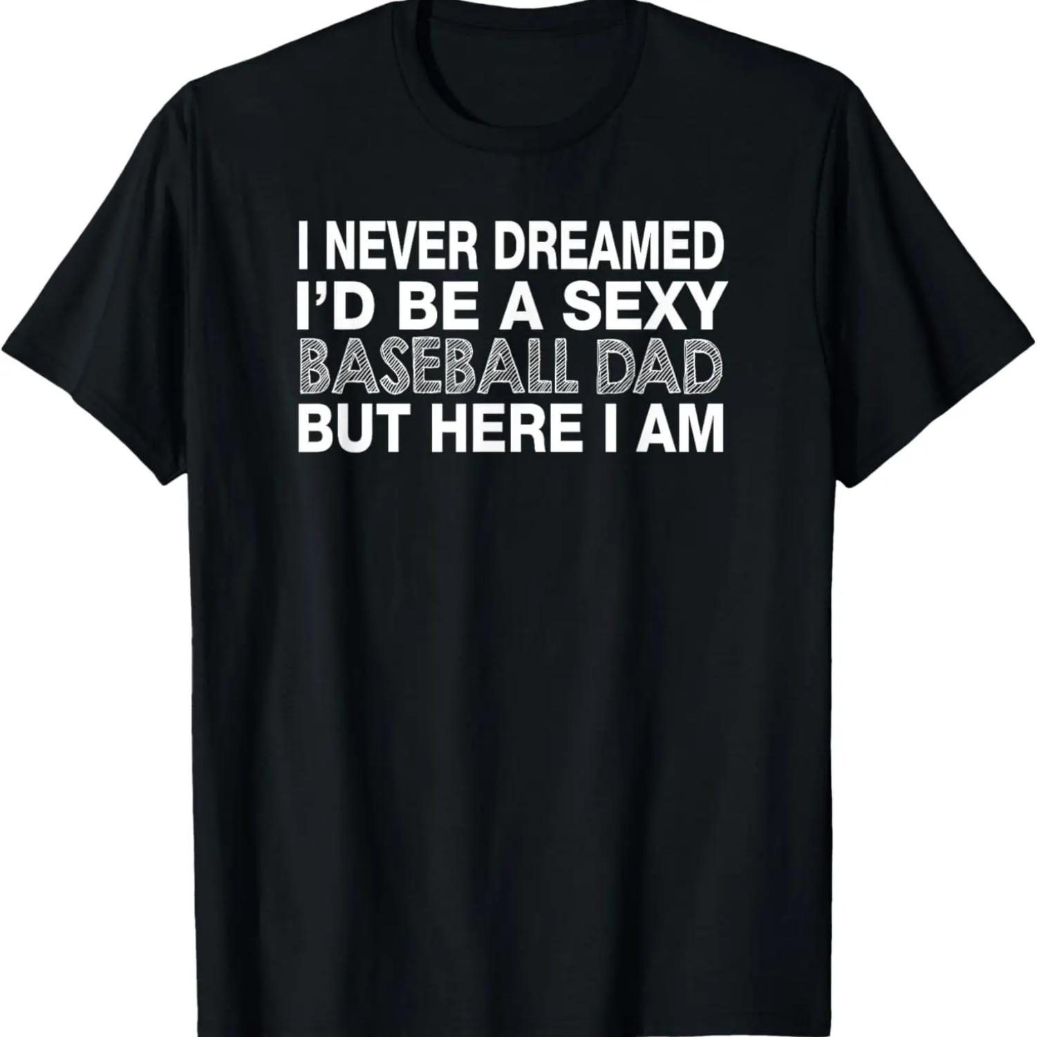 

Baseball Dad Funny - I Never Dreamed I d Be A Sexy T-Shirt XXXXXL