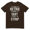 Too Young To Retire Too Broke To Quit To Ugly To Strip 2side TShirt