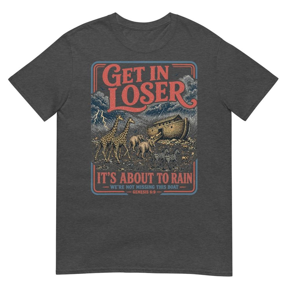 Get In Loser Its About To Rain Noahs Ark TShirt