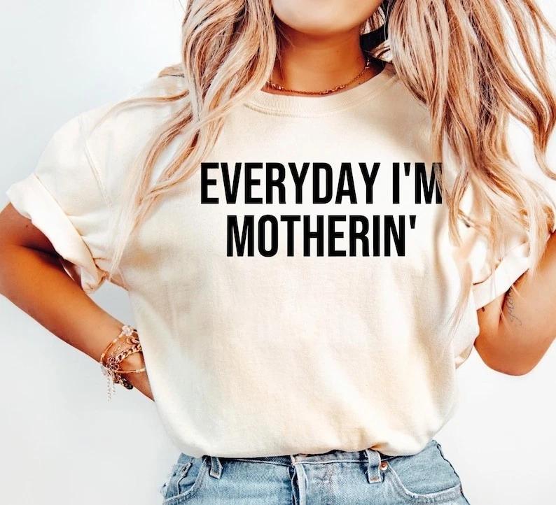 Everyday I m Motherin Shirt, Funny Mom T-Shirt, Motherhood Shirt S-5XL N848 2XL