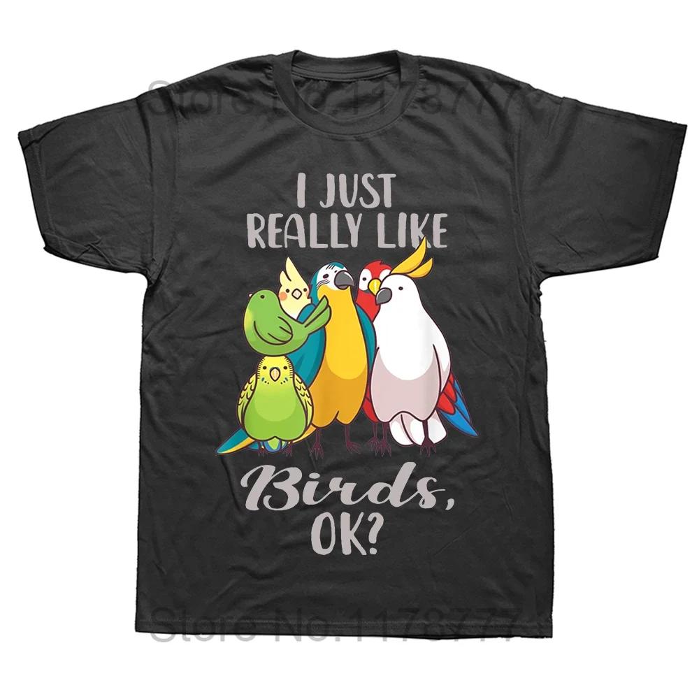 

I Just Really Like Birds T Shirts Summer Graphic Cotton Streetwear Short Sleeve Parrot Cockatoo Budgerigar Lover Gifts Tshirt 4XL