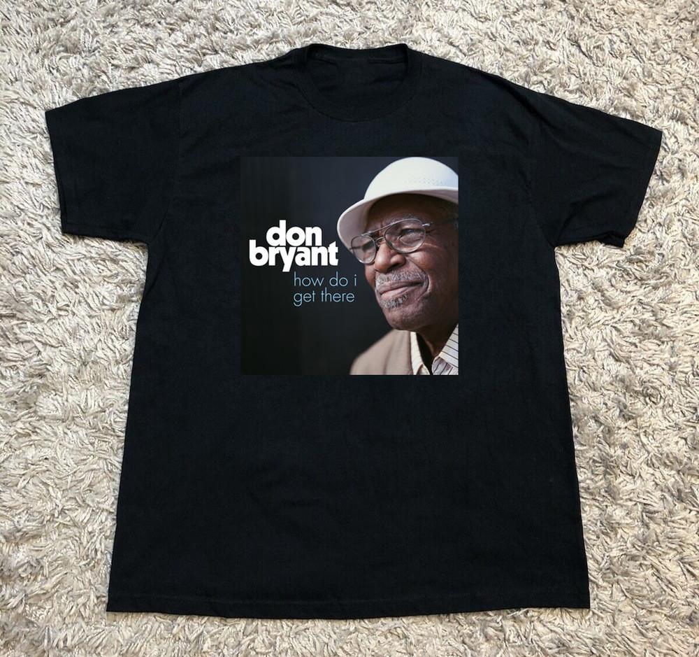 How Do I Get There- song and lyrics by Don Bryant Shirt S-5XL H199 Unisex T-Shirt M