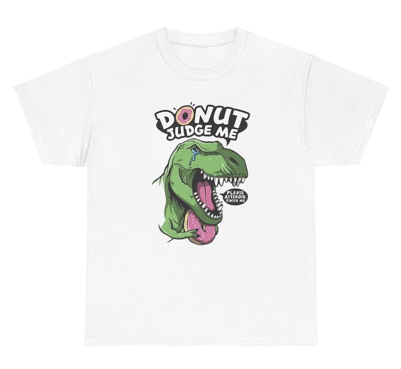 

Donut Judge Me Dinosaur T Shirt Funny T-Rex Lover Pun Quote Silly Sayings Tee XL
