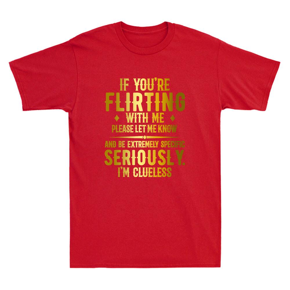 If Youre Flirting With Me Please Let Know And Be Extremely Funny Unisexs Tshirt