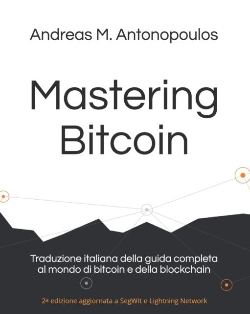The Mastering Bitcoin : Traduzione Italiana Della Guida Completa Al Mondo Di Bitcoin E Della Blockchain Book