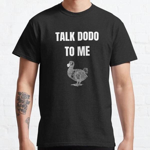 Talk Dodo to me Classic T-Shirt Made in the USA Size S to 5XL 4XL