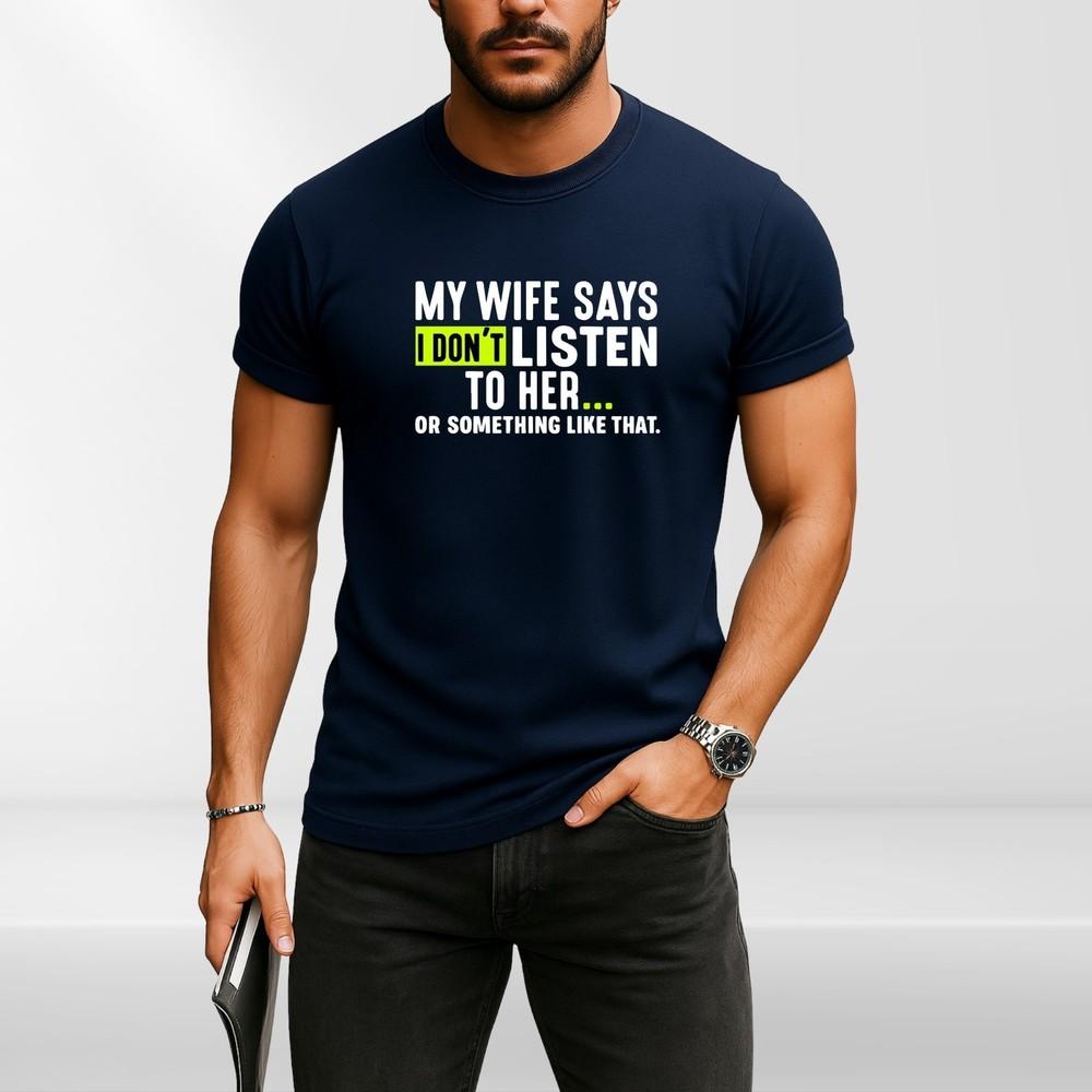 Funny Husband T-Shirt "My Wife Says I Don’t Listen" Sarcastic Graphic Tee Men Gi
