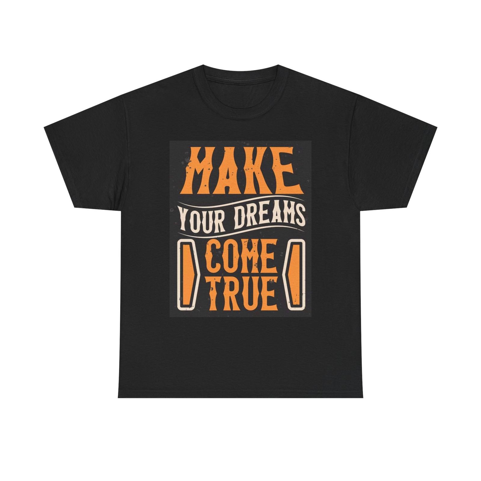 Make Your Dreams Come True Graphic T Shirt Mens Womens Tees Top Unisex Heavy Cotton Tee 4XL