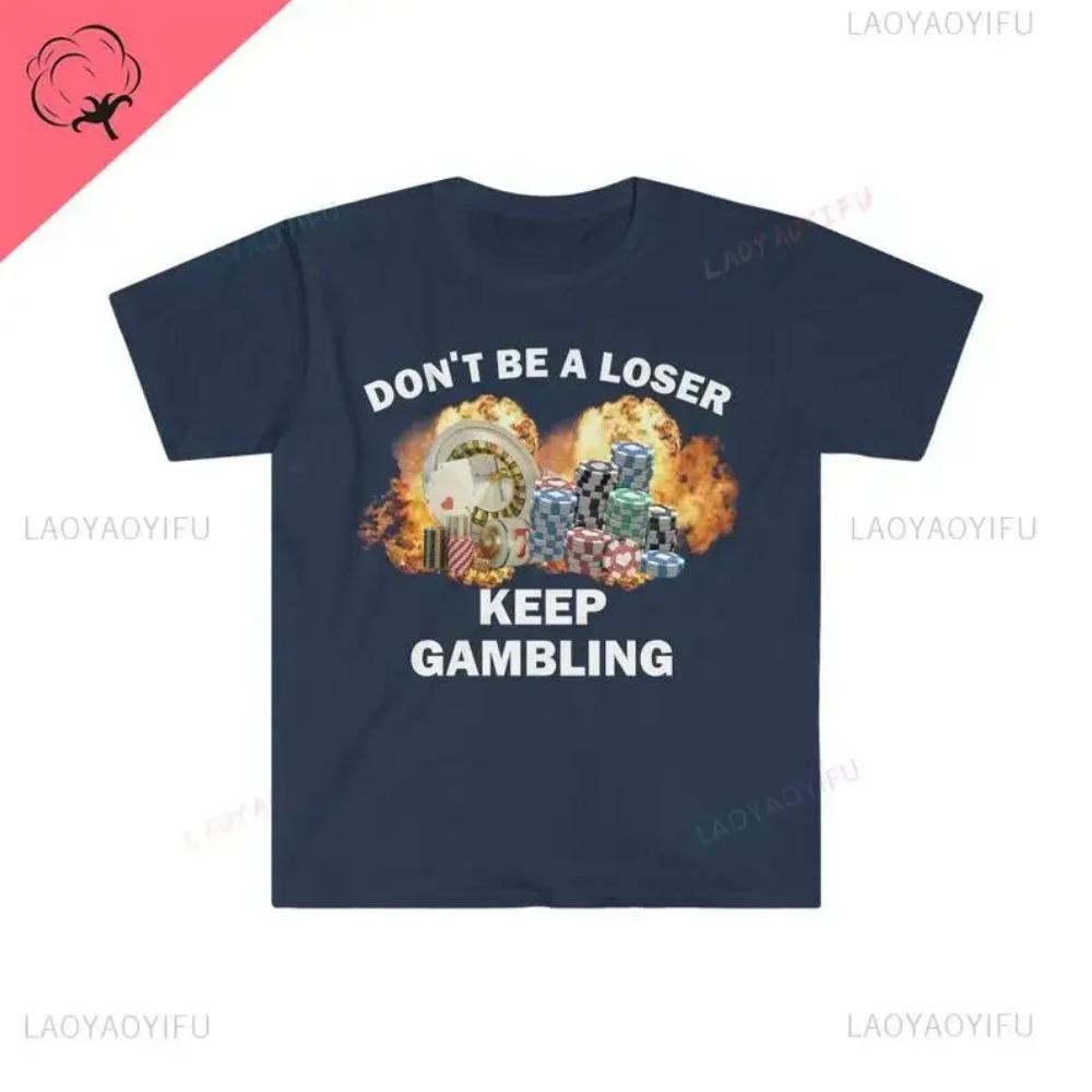 Don't Be A Loser Keep Gambling T Shirt Humor Tee Funny Gift Meme Unisex Offensive Funny TShirt Satire Shirt New Satire Clothing