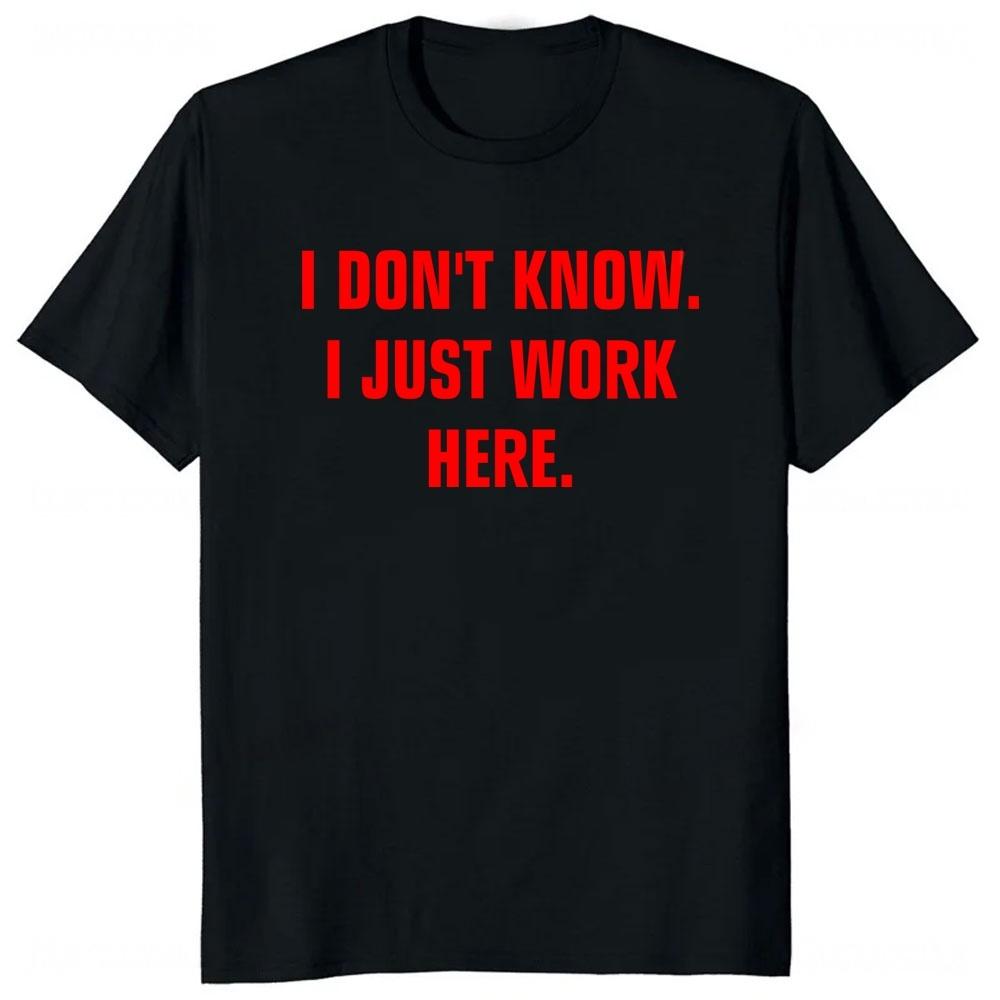 I Dont Know I Just Work Here Funny Jokes Sarcastic TShirt Casual Fashion Loose Hip Hop Man Tshirt Harajuku Summer Style Tees