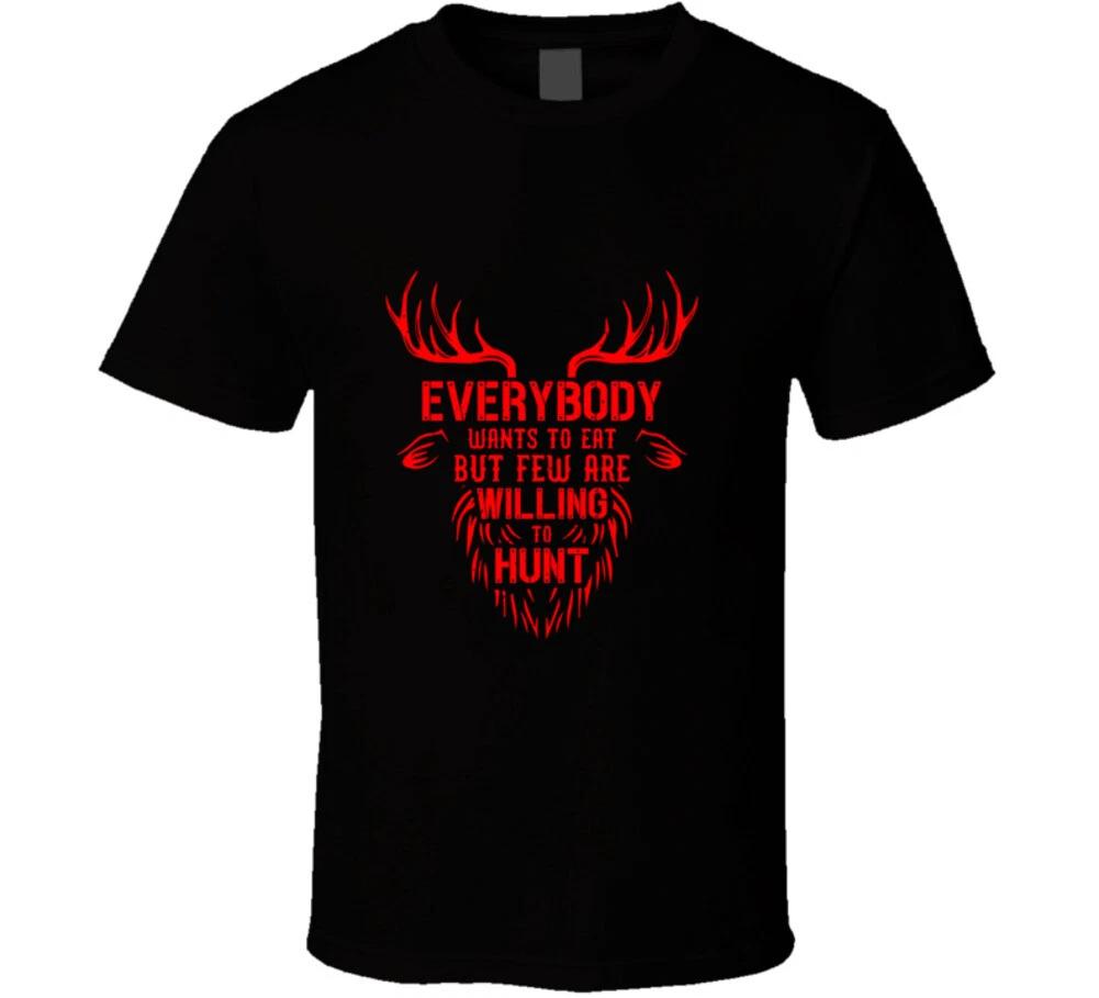 

Everyone Wants To Eat But Few Are Willing To Hunt Funny Hunter Gift T Shirt M