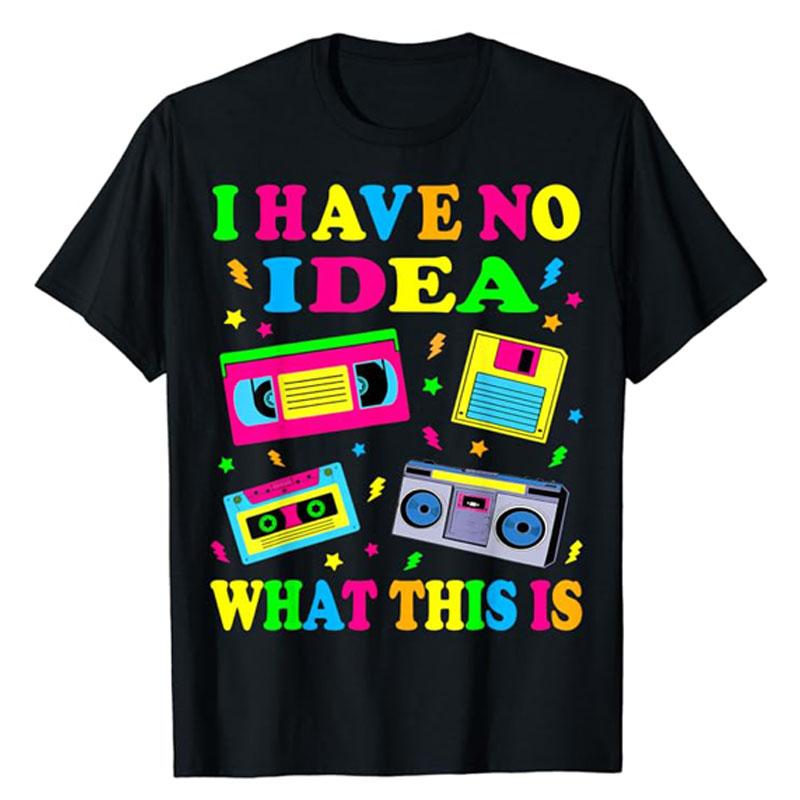 I Have No Idea What This Is Men Women Kid 70s 80s 90s Outfit T-Shirt Retro Gifts Vintage 80s Tape Costume Shirts Saying Tee Tops
