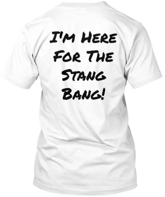 Here For The Stang Bang T-Shirt Made in the USA Size S to 5XL 4XL