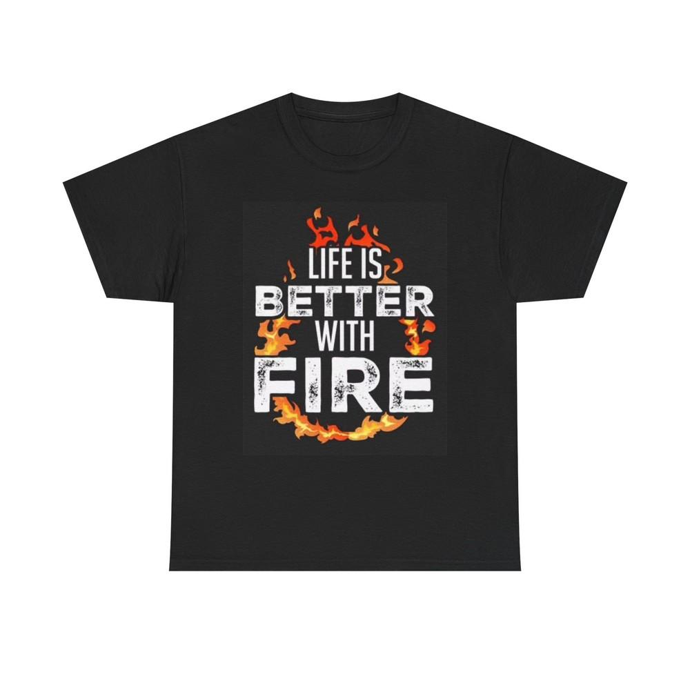 Life Is Better With Fire Graphic T Shirt BBQ Outdoors Unisex Heavy Cotton Tee Unisex T-Shirt