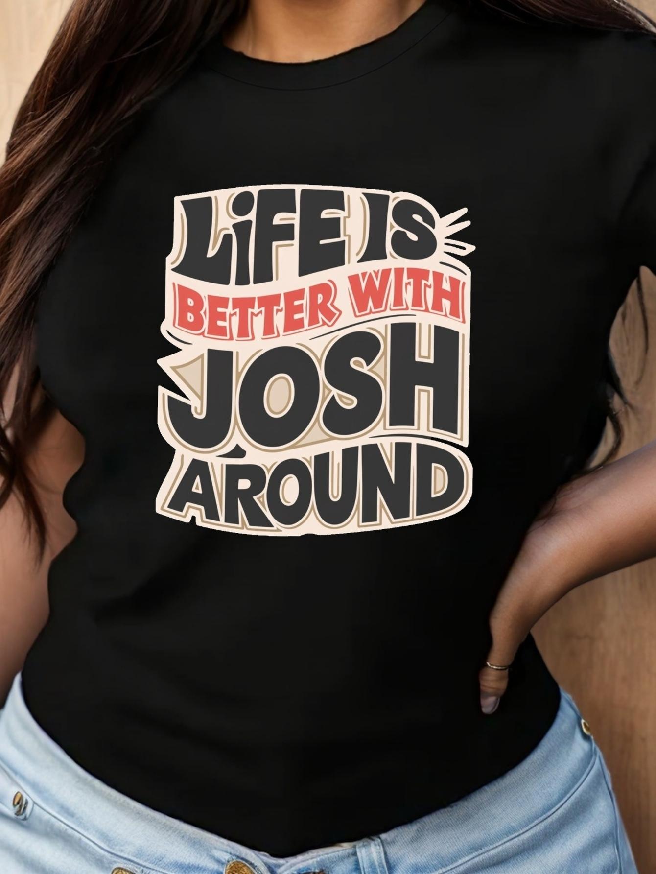 Life is Better With Josh Around T-shirt XXXXL