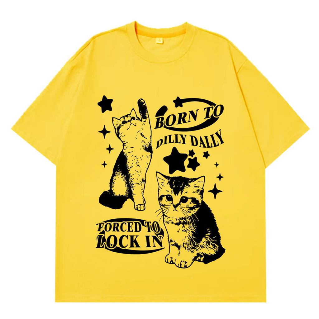 Born To Dilly Dally Forced To Lock On Kitten Funny Cat Meme Tshirt Unisex Unisex Fashion T Shirt Loose Cotton High Quality Tshirts
