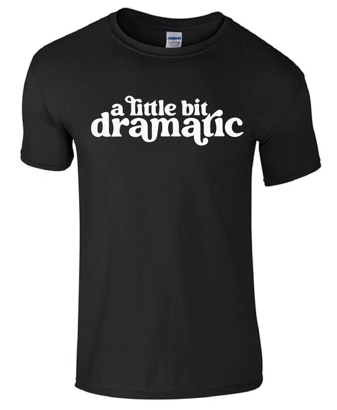 Dramatic (Little bit) Funny Inspired unisex kids/adults Top T-shirt 4XL
