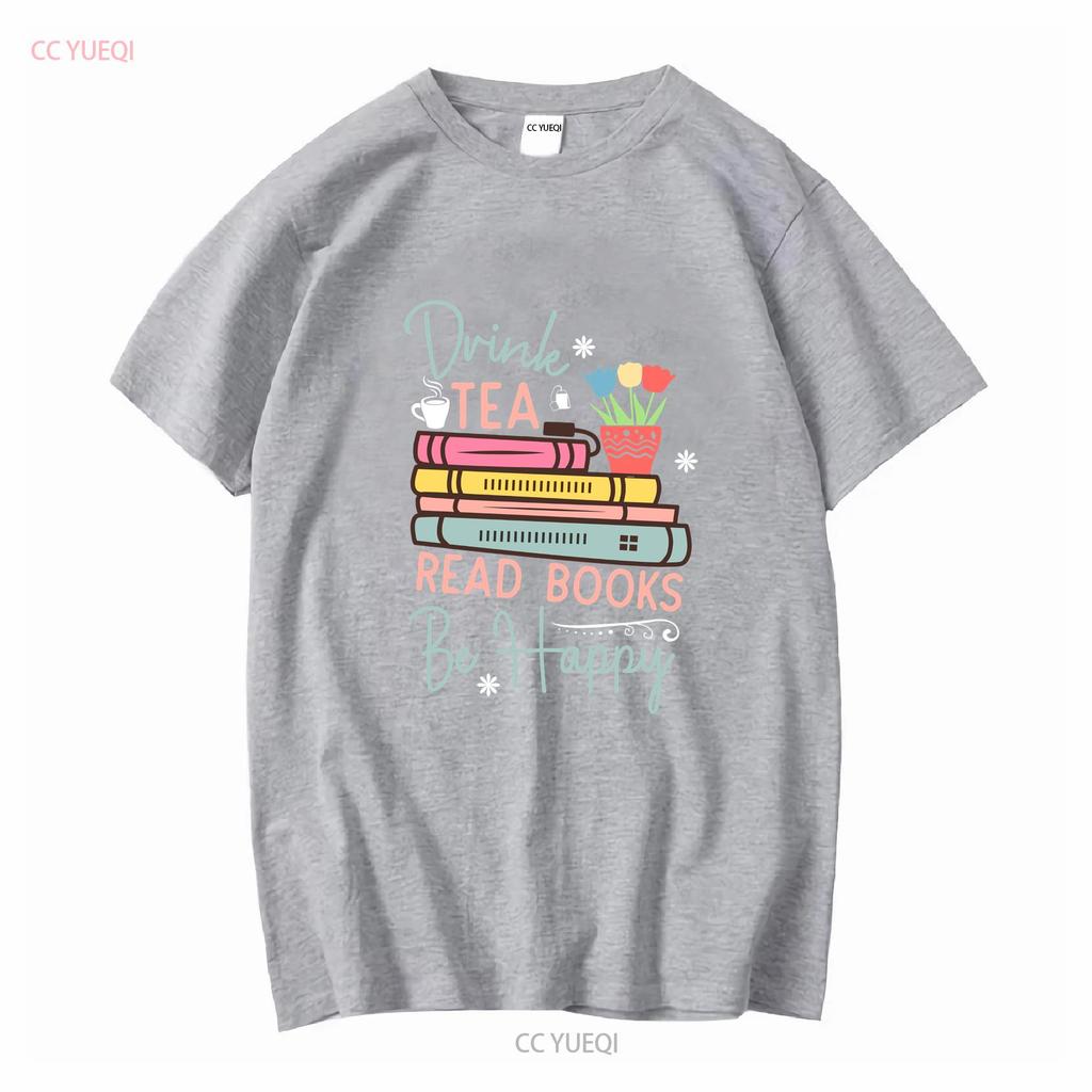 Drink Tea Read Books Be Happy Reading Book T Shirt For Her Mom Lover Long or Short Sleeves Vintage Washed Breathable