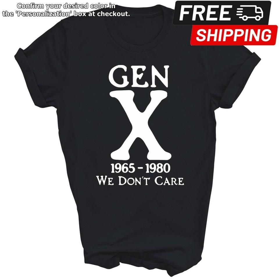 Gen X 1965 1980 We Dont Care Generation X Unisex Shirt Gift Unisex T-Shirt XXL