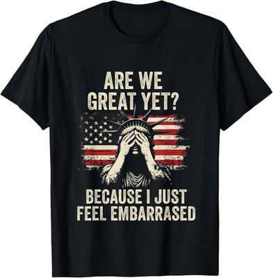 Are We Great Yet Cause I Just Feel Embarrassed Funny Unisex T-Shirt