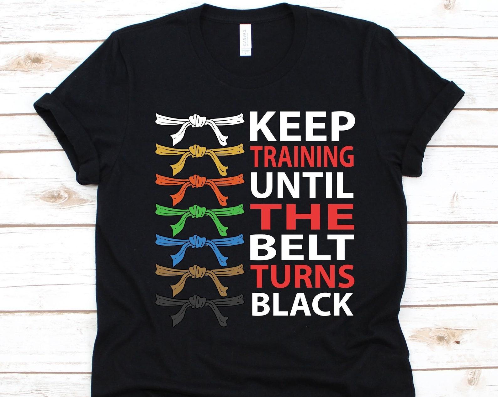 Keep Training Until The Belt Turns Black Shirt, Taekwondo Shirt, Martial Arts, Kickboxing, Karate Fighter, Karate Lover, Taekwondo Fighter 2XL