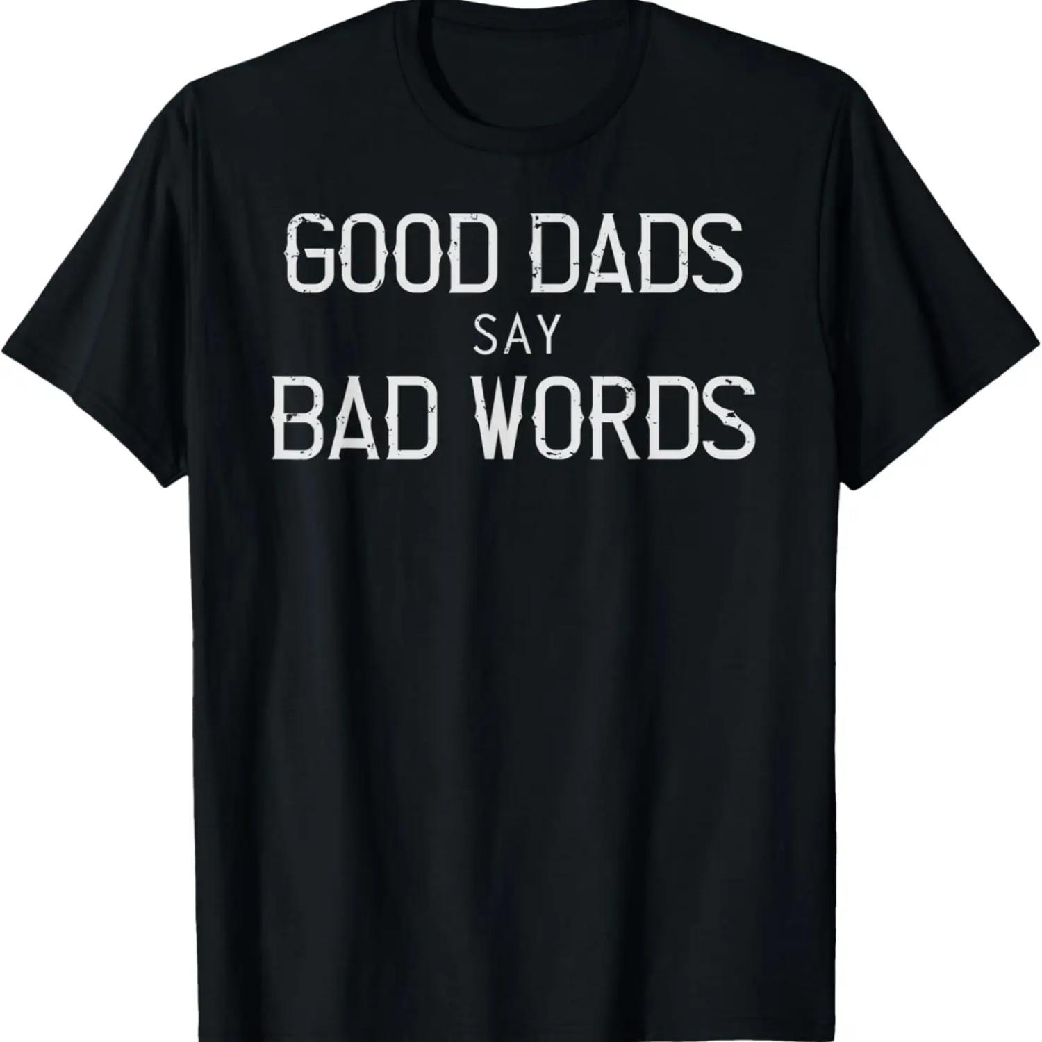 

Good Dads say bad words, Funny Daddy Gift Idea Men T-Shirt XXXXXL