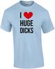 I Love Huge Dicks - Sexual Offensive T-shirt