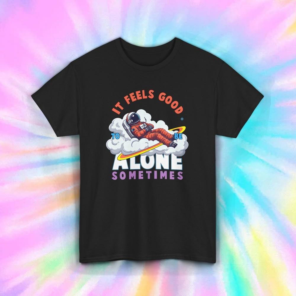 

Alone Sometimes T-Shirt | Feel Good Astronaut Graphic Tee | S-5XL 4XL