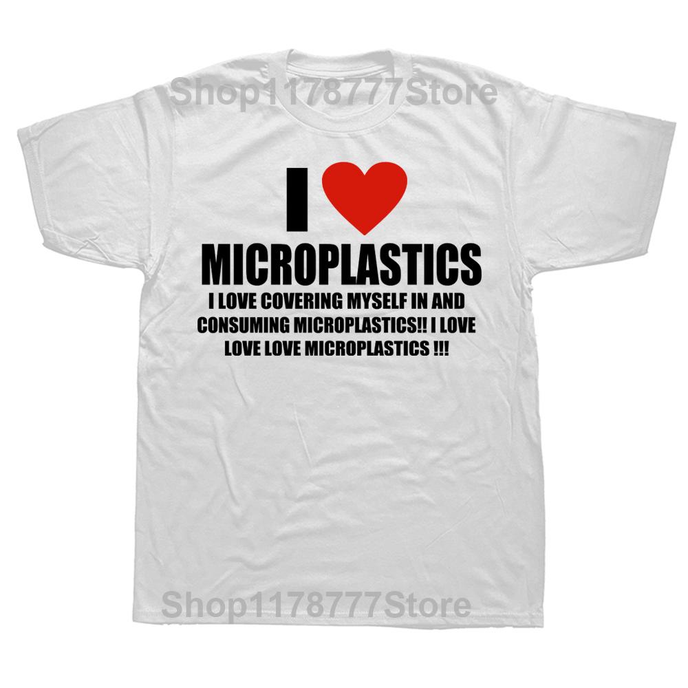 I Love Microplastics TShirt Men Women Funny Humor Letter Printed Tshirt Casual Cotton Mens Tshirts Harajuku Unisex Streetwear