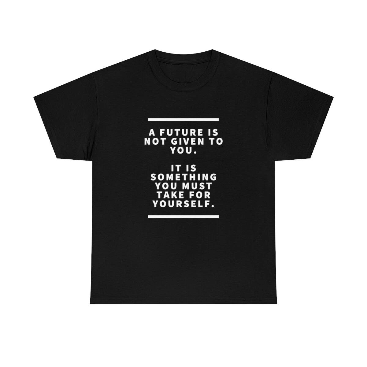 A future is not given to you it is something you must take for yourself T Shirt L