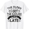 The Older I Get The Earlier It Gets Late - Funny Sarcastic T-Shirt