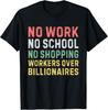 No Work No School No Shopping Workers Over Billionaires T-Shirt