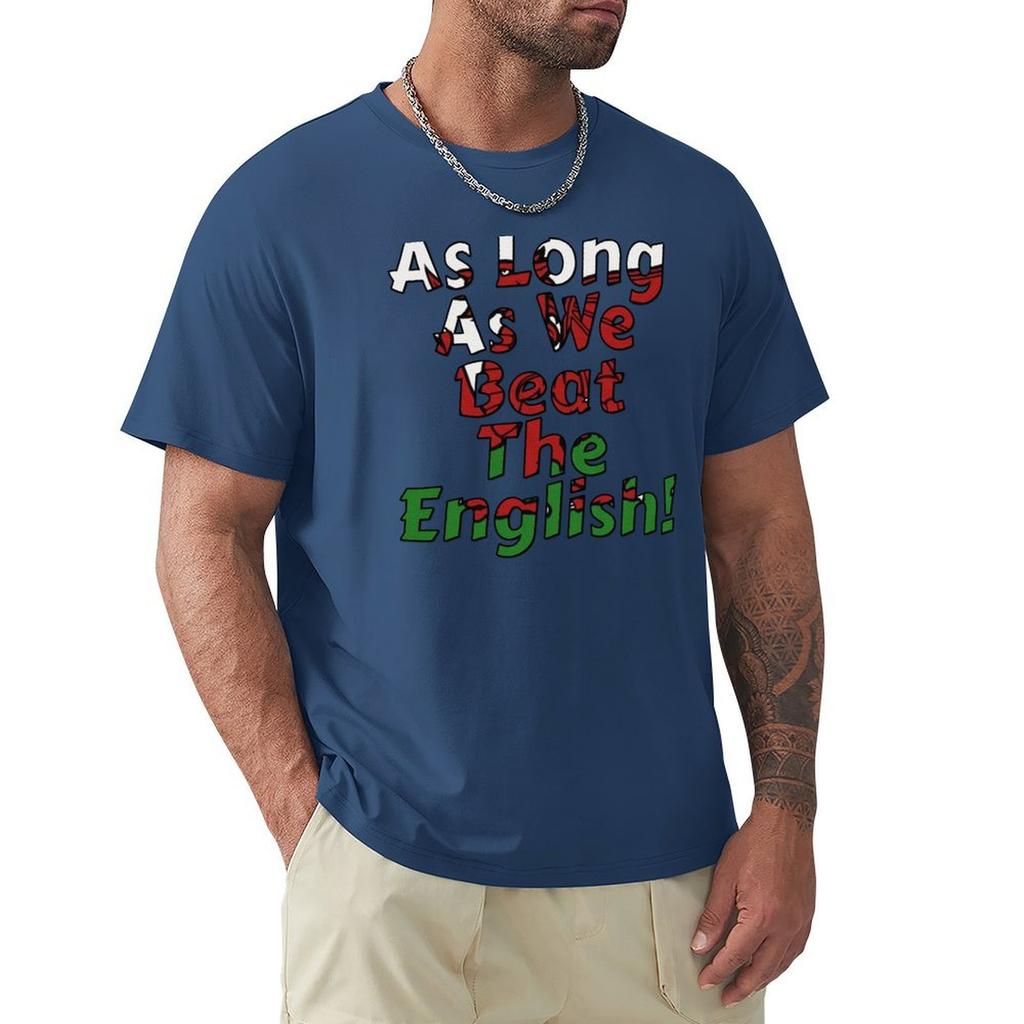 As Long As We Beat The English - Welsh Rugby Sports Fan Design T-Shirt Man Clothes Blouse Mens Cotton T Shirts