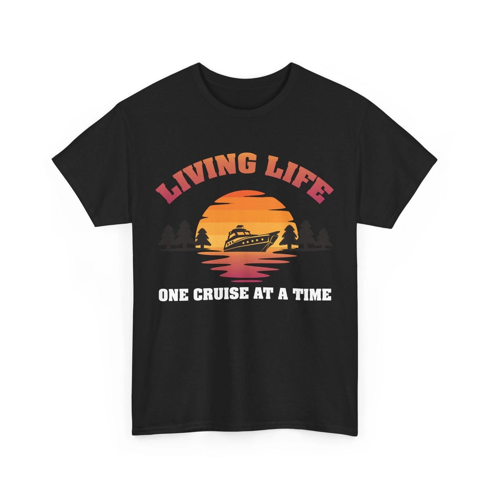 Cruise Shirt, Living Life One Cruise At A Time Boating Lovers Women Men T-shirt 4XL