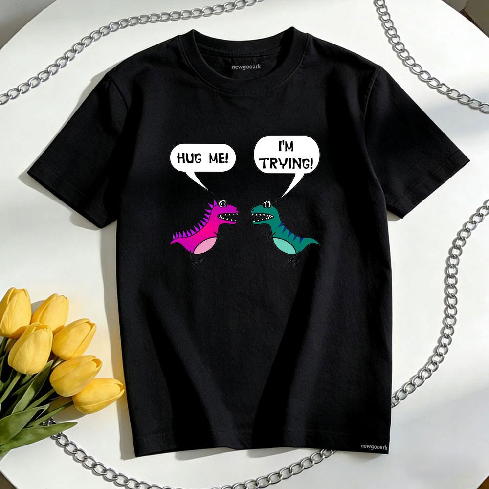 Hug Me Im Trying Funny TRex TShirt Women Unisex Casual cotton graphic t shirts Oneck shirt Unisex Adult couple Shortsleev