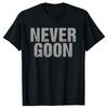 Never Goon Funny Saying Gym Workout Humor Meme Graphic T-shirts Men Fashion Casual Tshirt 100% Cotton Loose Oversized T Shirt