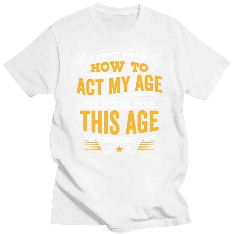 

I Dont Know How To Act My Age Graphic T-shirts Men Funny Print Unisex T Shirt Japanese Hip Hop Streetwear Tee Tops Tees 3XL