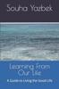 The Learning From Our Life : A Guide To Living the Good Life Book