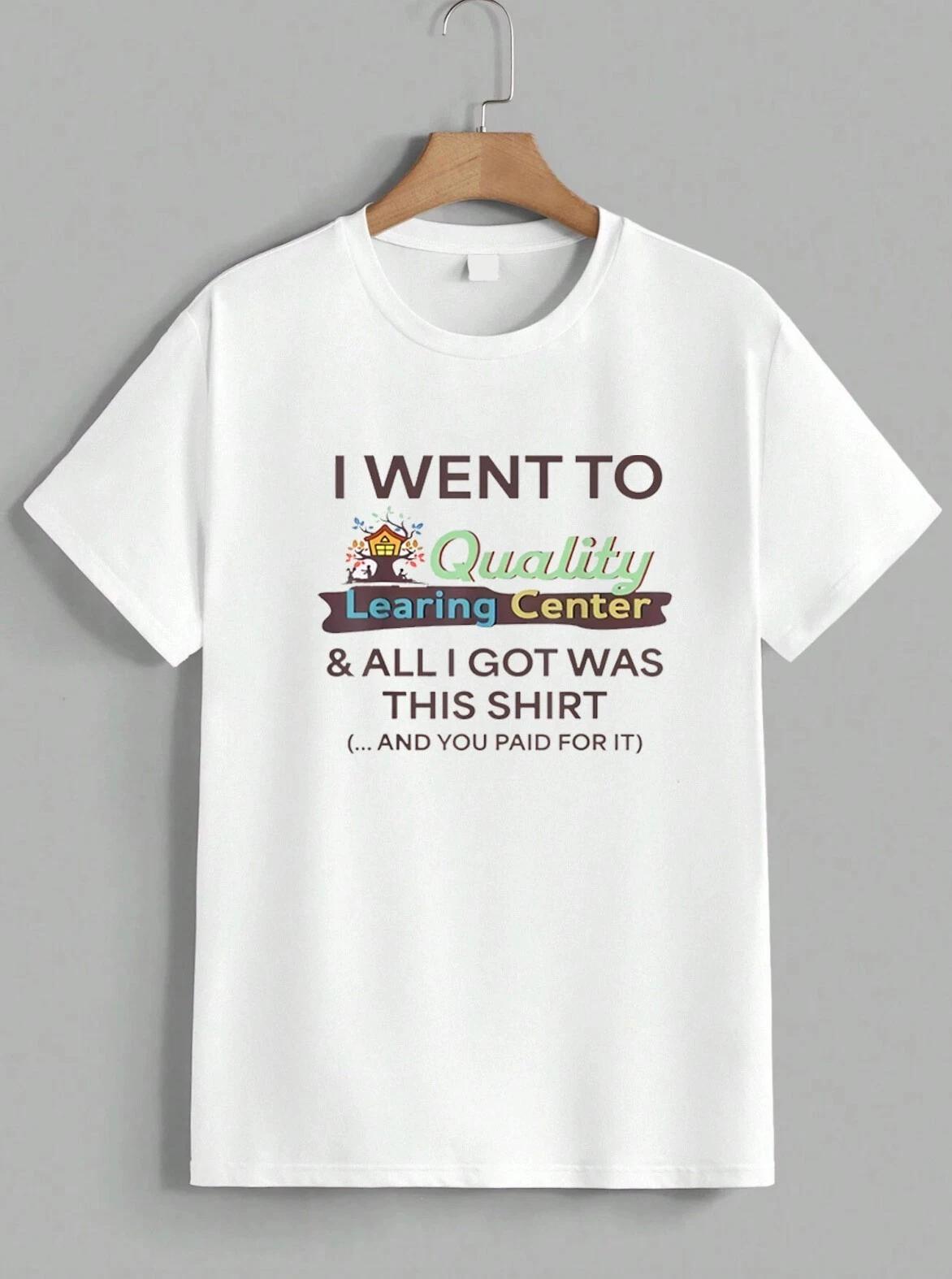 I Went To Quality Learning Center Funny Sarcastic Quote Graphic T-Shirt Unisex XXXL