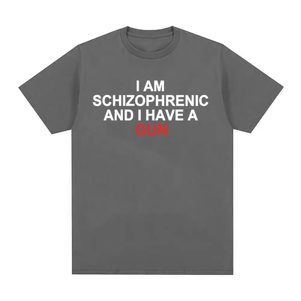 Funny Tshirt I Am A Schizophrenic and I Have A Gun Trendy HipHop Short Sleeve Tshirt for Men and Women Breathable Cotton